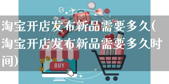 淘宝开店发布新品需要多久(淘宝开店发布新品需要多久时间)_https://www.dczgxj.com_抖音小店_第1张