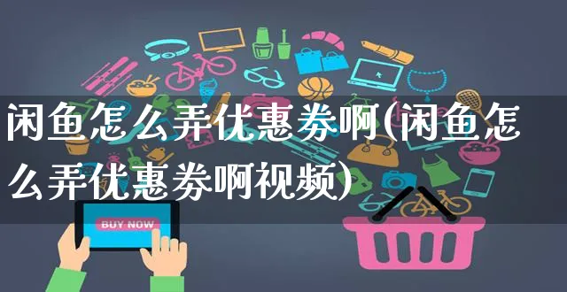 闲鱼怎么弄优惠劵啊(闲鱼怎么弄优惠劵啊视频)_https://www.dczgxj.com_闲鱼_第1张