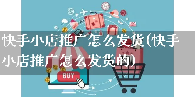 快手小店推广怎么发货(快手小店推广怎么发货的)_https://www.dczgxj.com_快手电商_第1张