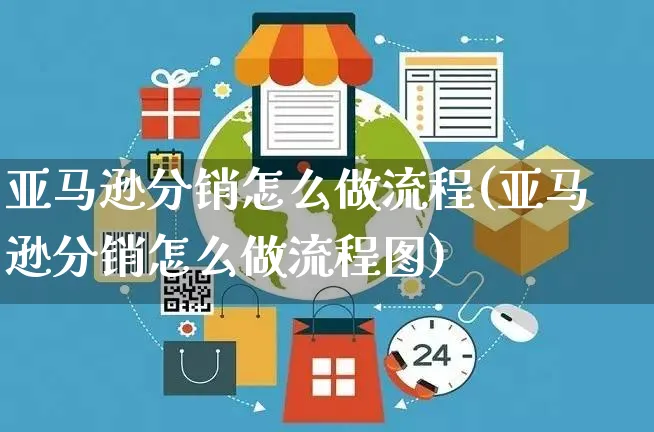 亚马逊分销怎么做流程(亚马逊分销怎么做流程图)_https://www.dczgxj.com_亚马逊电商_第1张