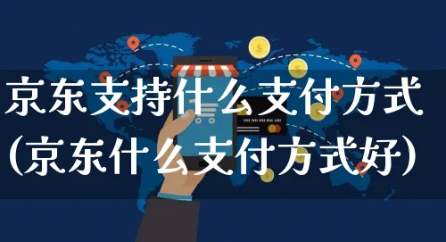 京东支持什么支付方式(京东什么支付方式好)_https://www.dczgxj.com_淘宝_第1张