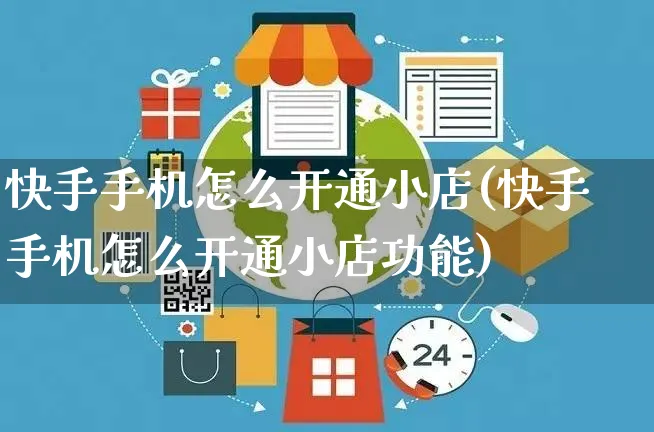 快手手机怎么开通小店(快手手机怎么开通小店功能)_https://www.dczgxj.com_快手电商_第1张