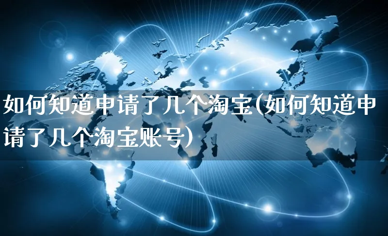 如何知道申请了几个淘宝(如何知道申请了几个淘宝账号)_https://www.dczgxj.com_淘宝_第1张