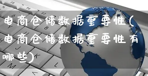 电商仓储数据重要性(电商仓储数据重要性有哪些)_https://www.dczgxj.com_虾皮电商_第1张