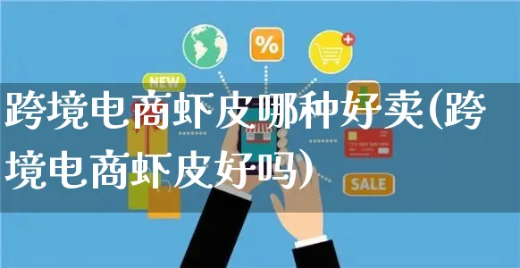 跨境电商虾皮哪种好卖(跨境电商虾皮好吗)_https://www.dczgxj.com_虾皮电商_第1张