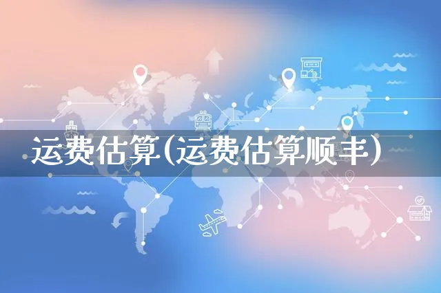 运费估算(运费估算顺丰)_https://www.dczgxj.com_直播带货_第1张