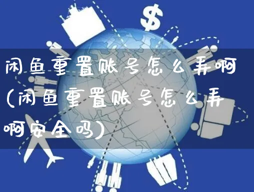 闲鱼重置账号怎么弄啊(闲鱼重置账号怎么弄啊安全吗)_https://www.dczgxj.com_闲鱼_第1张