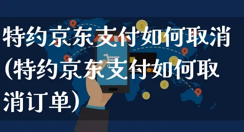 特约京东支付如何取消(特约京东支付如何取消订单)_https://www.dczgxj.com_直播带货_第1张