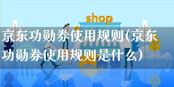 京东功勋券使用规则(京东功勋券使用规则是什么)_https://www.dczgxj.com_京东_第1张