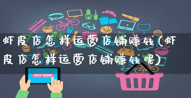 虾皮店怎样运营店铺赚钱(虾皮店怎样运营店铺赚钱呢)_https://www.dczgxj.com_虾皮电商_第1张