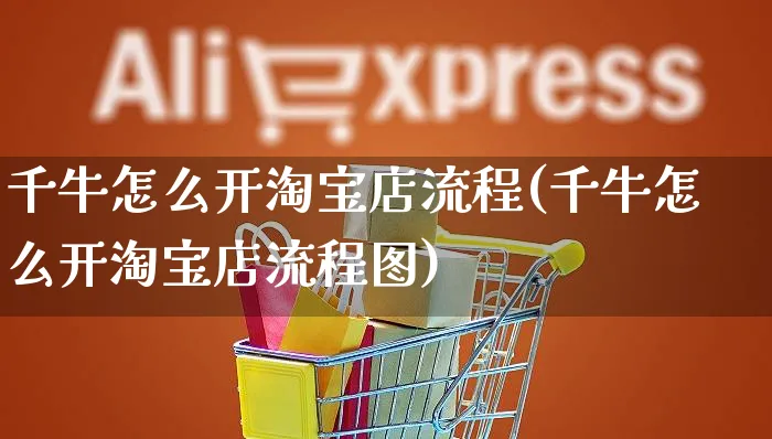 千牛怎么开淘宝店流程(千牛怎么开淘宝店流程图)_https://www.dczgxj.com_快手电商_第1张