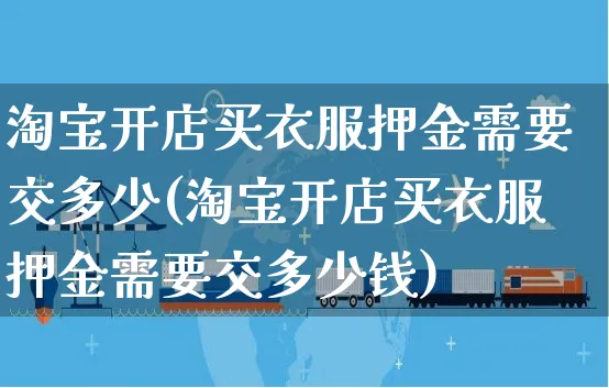 淘宝开店买衣服押金需要交多少(淘宝开店买衣服押金需要交多少钱)_https://www.dczgxj.com_电商工具推荐_第1张