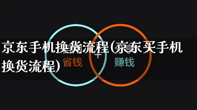 京东手机换货流程(京东买手机换货流程)_https://www.dczgxj.com_快手电商_第1张