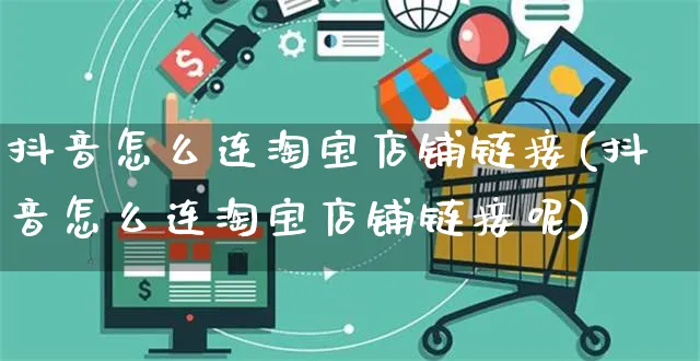 抖音怎么连淘宝店铺链接(抖音怎么连淘宝店铺链接呢)_https://www.dczgxj.com_小红书_第1张