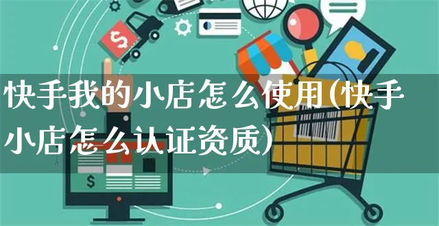 快手我的小店怎么使用(快手小店怎么认证资质)_https://www.dczgxj.com_快手电商_第1张