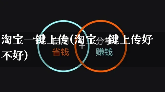 淘宝一键上传(淘宝一键上传好不好)_https://www.dczgxj.com_抖音小店_第1张