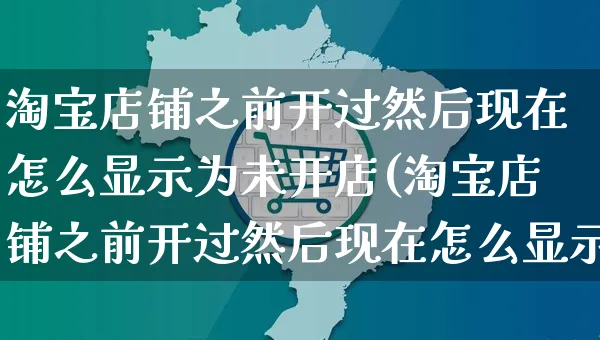 淘宝店铺之前开过然后现在怎么显示为未开店(淘宝店铺之前开过然后现在怎么显示为未开店呢)_https://www.dczgxj.com_小红书_第1张