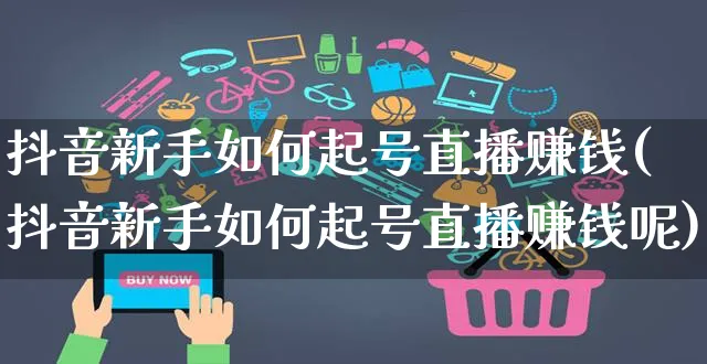 抖音新手如何起号直播赚钱(抖音新手如何起号直播赚钱呢)_https://www.dczgxj.com_抖音小店_第1张