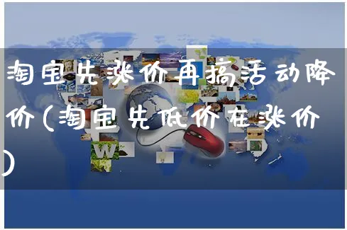 淘宝先涨价再搞活动降价(淘宝先低价在涨价)_https://www.dczgxj.com_小红书_第1张