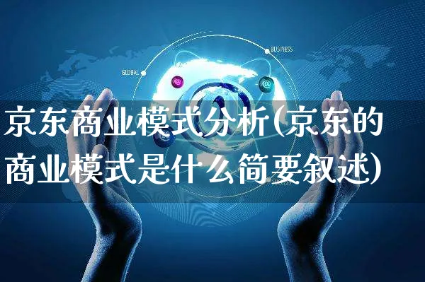 京东商业模式分析(京东的商业模式是什么简要叙述)_https://www.dczgxj.com_小红书_第1张