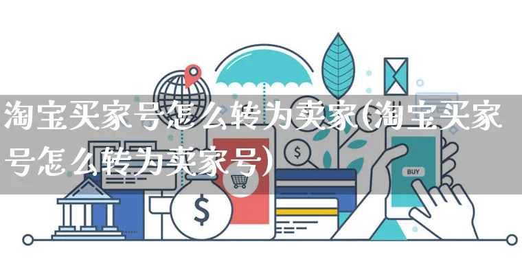 淘宝买家号怎么转为卖家(淘宝买家号怎么转为卖家号)_https://www.dczgxj.com_运营模式/资讯_第1张