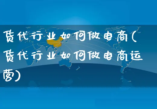 货代行业如何做电商(货代行业如何做电商运营)_https://www.dczgxj.com_运营模式/资讯_第1张