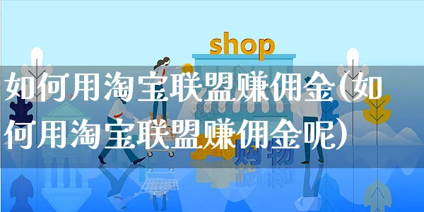 如何用淘宝联盟赚佣金(如何用淘宝联盟赚佣金呢)_https://www.dczgxj.com_淘宝_第1张