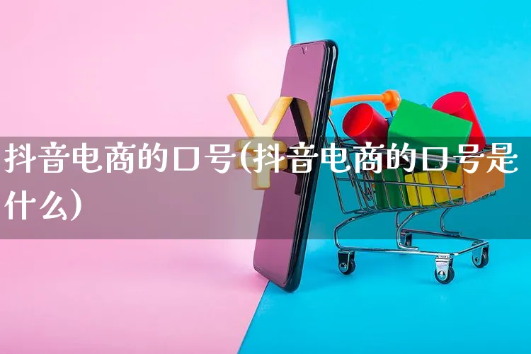 抖音电商的口号(抖音电商的口号是什么)_https://www.dczgxj.com_闲鱼_第1张