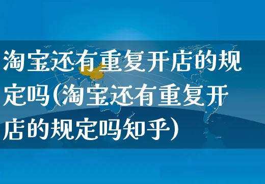 淘宝还有重复开店的规定吗(淘宝还有重复开店的规定吗知乎)_https://www.dczgxj.com_虾皮电商_第1张