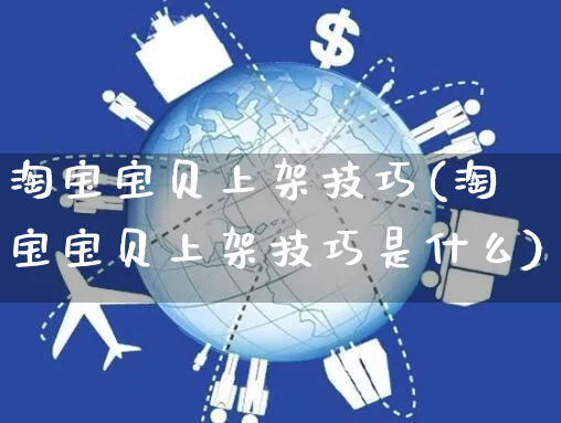 淘宝宝贝上架技巧(淘宝宝贝上架技巧是什么)_https://www.dczgxj.com_直播带货_第1张