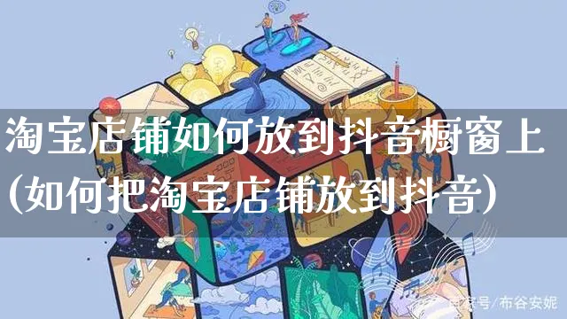 淘宝店铺如何放到抖音橱窗上(如何把淘宝店铺放到抖音)_https://www.dczgxj.com_电商工具推荐_第1张