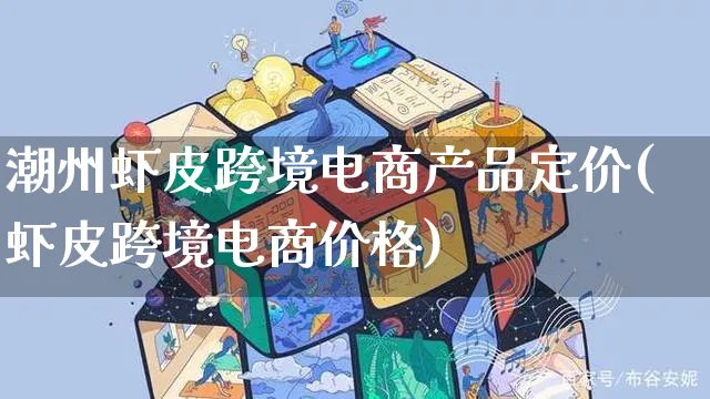 潮州虾皮跨境电商产品定价(虾皮跨境电商价格)_https://www.dczgxj.com_虾皮电商_第1张