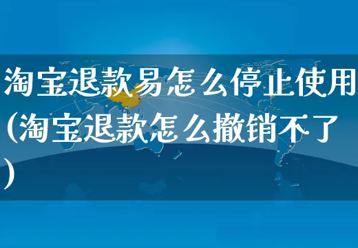 淘宝退款易怎么停止使用(淘宝退款怎么撤销不了)_https://www.dczgxj.com_运营模式/资讯_第1张