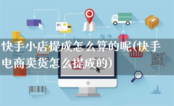 快手小店提成怎么算的呢(快手电商卖货怎么提成的)_https://www.dczgxj.com_快手电商_第1张