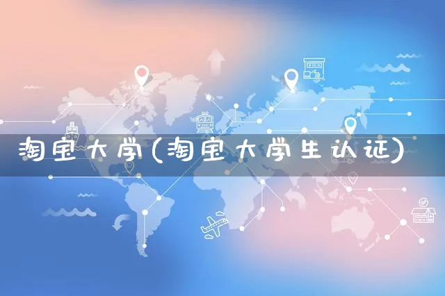 淘宝大学(淘宝大学生认证)_https://www.dczgxj.com_直播带货_第1张