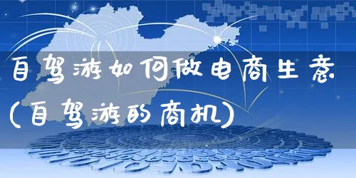 自驾游如何做电商生意(自驾游的商机)_https://www.dczgxj.com_运营模式/资讯_第1张