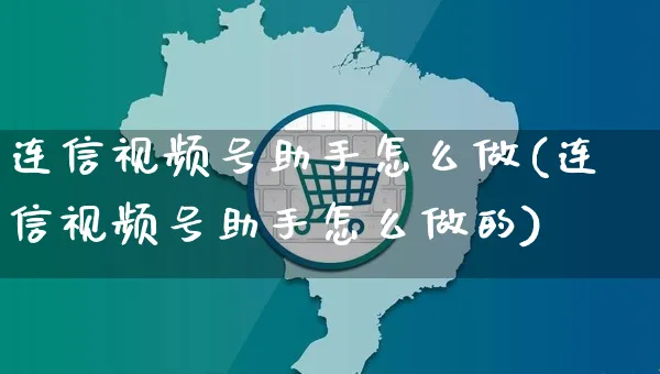 连信视频号助手怎么做(连信视频号助手怎么做的)_https://www.dczgxj.com_视频号_第1张