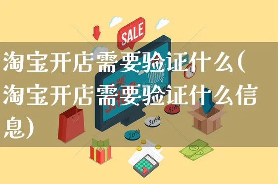 淘宝开店需要验证什么(淘宝开店需要验证什么信息)_https://www.dczgxj.com_视频号_第1张