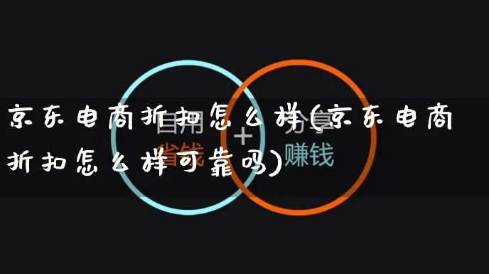 京东电商折扣怎么样(京东电商折扣怎么样可靠吗)_https://www.dczgxj.com_京东_第1张