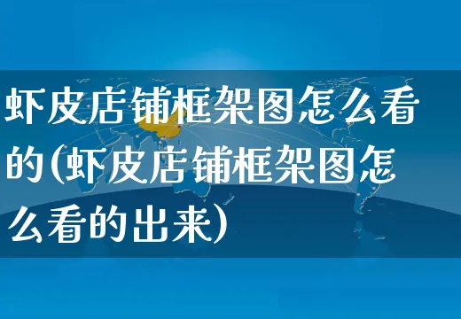 虾皮店铺框架图怎么看的(虾皮店铺框架图怎么看的出来)_https://www.dczgxj.com_虾皮电商_第1张