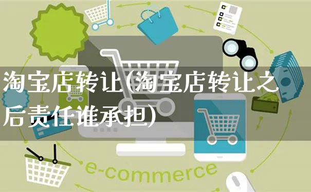 淘宝店转让(淘宝店转让之后责任谁承担)_https://www.dczgxj.com_直播带货_第1张