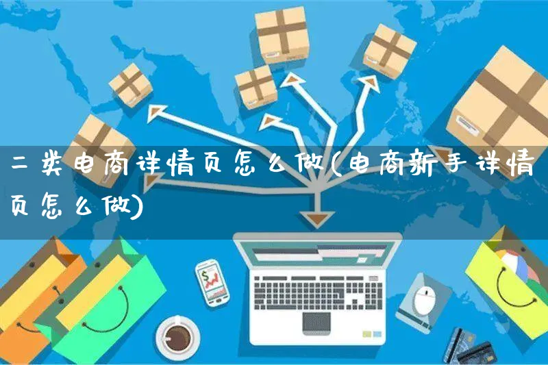 二类电商详情页怎么做(电商新手详情页怎么做)_https://www.dczgxj.com_运营模式/资讯_第1张