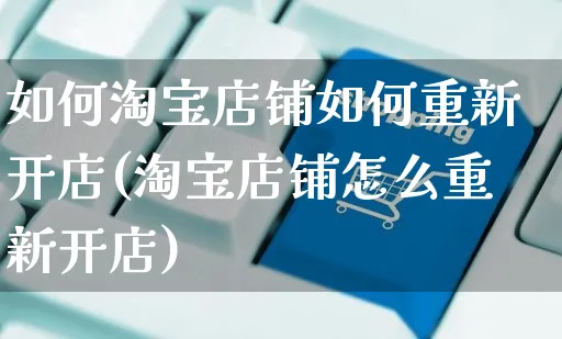 如何淘宝店铺如何重新开店(淘宝店铺怎么重新开店)_https://www.dczgxj.com_虾皮电商_第1张