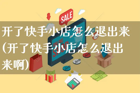 开了快手小店怎么退出来(开了快手小店怎么退出来啊)_https://www.dczgxj.com_快手电商_第1张