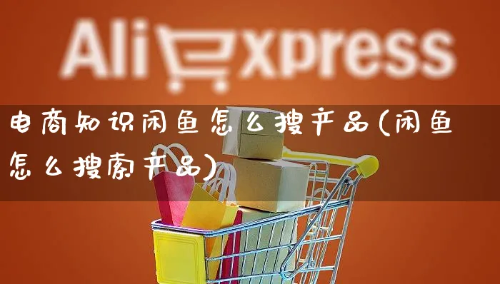 电商知识闲鱼怎么搜产品(闲鱼怎么搜索产品)_https://www.dczgxj.com_闲鱼_第1张