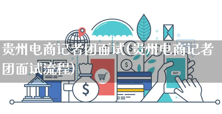 贵州电商记者团面试(贵州电商记者团面试流程)_https://www.dczgxj.com_淘宝_第1张