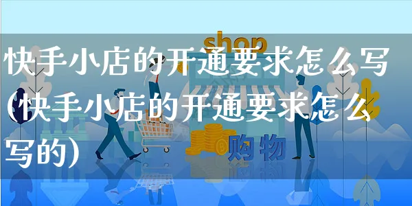 快手小店的开通要求怎么写(快手小店的开通要求怎么写的)_https://www.dczgxj.com_快手电商_第1张