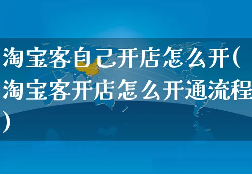 淘宝客自己开店怎么开(淘宝客开店怎么开通流程)_https://www.dczgxj.com_淘宝电商_第1张