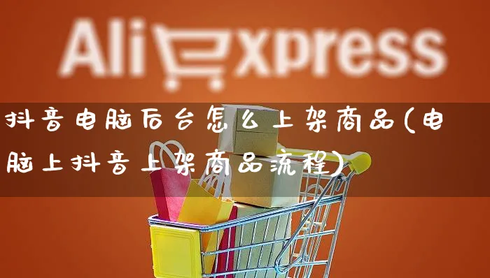 抖音电脑后台怎么上架商品(电脑上抖音上架商品流程)_https://www.dczgxj.com_淘宝_第1张