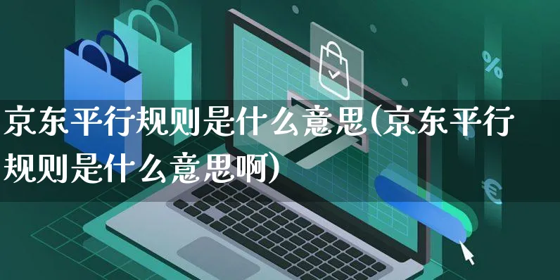 京东平行规则是什么意思(京东平行规则是什么意思啊)_https://www.dczgxj.com_京东_第1张